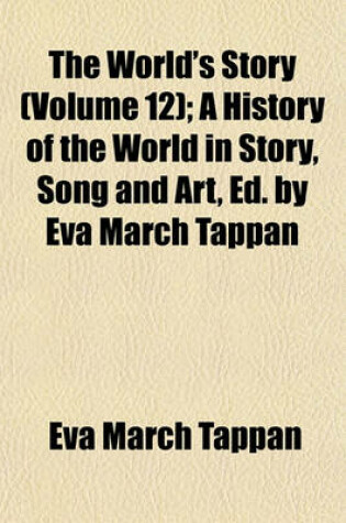 Cover of The World's Story (Volume 12); A History of the World in Story, Song and Art, Ed. by Eva March Tappan