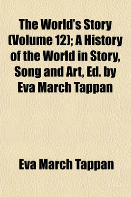Book cover for The World's Story (Volume 12); A History of the World in Story, Song and Art, Ed. by Eva March Tappan