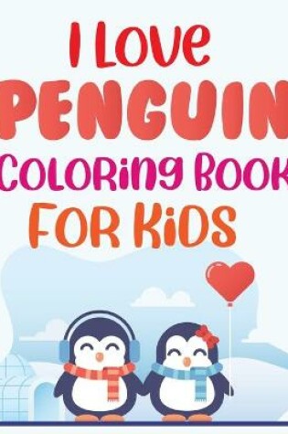 Cover of I Love Penguin Coloring Book For Kids