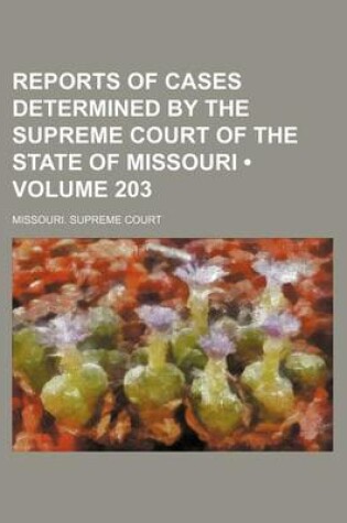 Cover of Reports of Cases Determined by the Supreme Court of the State of Missouri (Volume 203)