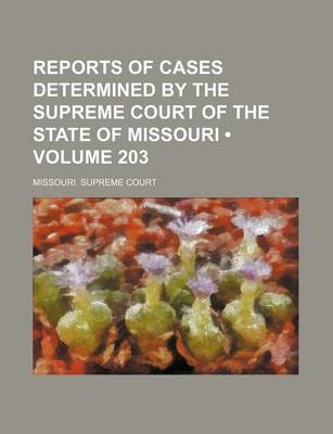 Book cover for Reports of Cases Determined by the Supreme Court of the State of Missouri (Volume 203)