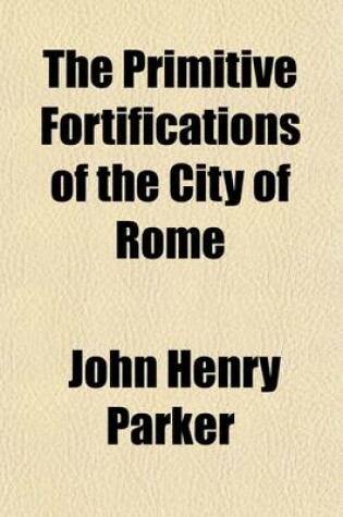 Cover of The Primitive Fortifications of the City of Rome (Volume 30570); And Other Buildings of the Time of the Kings