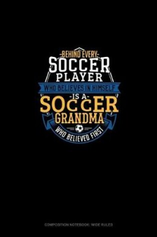 Cover of Behind Every Soccer Player Who Believes In Himself Is A Soccer Grandma Who Believed First