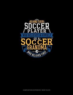 Book cover for Behind Every Soccer Player Who Believes In Himself Is A Soccer Grandma Who Believed First