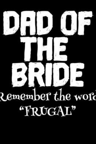 Cover of Dad of the Bride Remember the Word Frugal