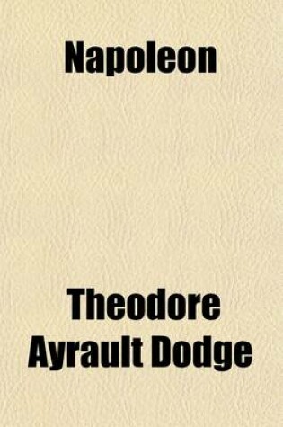 Cover of Napoleon Volume 3; A History of the Art of War from the Beginning of the Peninsular War to the End of the Russian Campaign, with a Detailed Account of the Napoleonic Wars