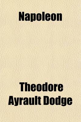 Book cover for Napoleon Volume 3; A History of the Art of War from the Beginning of the Peninsular War to the End of the Russian Campaign, with a Detailed Account of the Napoleonic Wars