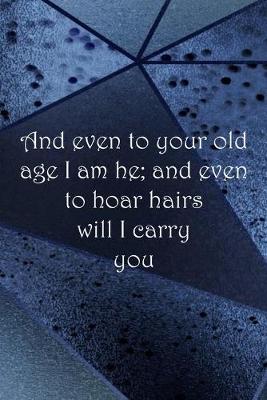 Book cover for And even to your old age I am he; and even to hoar hairs will I carry you