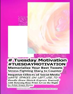 Book cover for # Tuesday Motivation #TUESDAYMOTIVATION Memorialize Your Best Tweets Stress Fighting Diary to Counter Negative Effects of Social Media WHITE SPACES ON LEFT USE TO Doodle Draw Sketch Express Yourself with Relaxing Rose Print Art