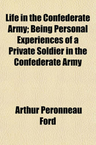 Cover of Life in the Confederate Army; Being Personal Experiences of a Private Soldier in the Confederate Army