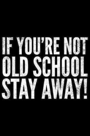Cover of If You're not Old School stay away
