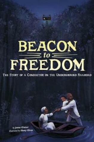 Cover of Beacon to Freedom: the Story of a Conductor on the Underground Railroad (Encounter: Narrative Nonfiction Picture Books)