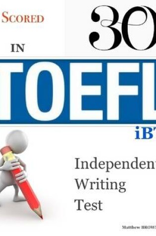 Cover of Scored 30 In Toefl Ibt Independent Writing Test