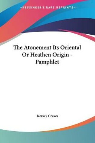 Cover of The Atonement Its Oriental Or Heathen Origin - Pamphlet