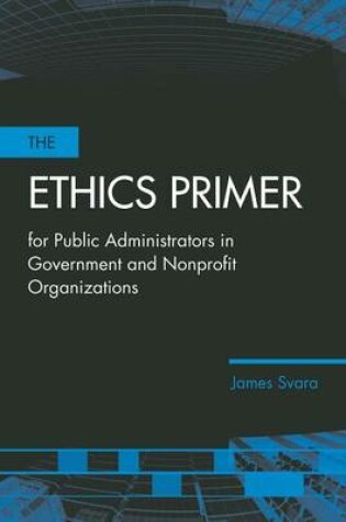 Cover of The Ethics Primer for Public Administrators in Government and Nonprofit Organizations