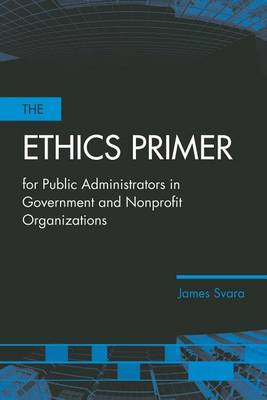 Book cover for The Ethics Primer for Public Administrators in Government and Nonprofit Organizations