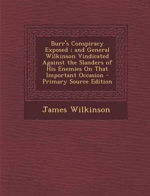 Book cover for Burr's Conspiracy Exposed; And General Wilkinson Vindicated Against the Slanders of His Enemies on That Important Occasion - Primary Source Edition