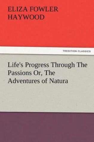 Cover of Life's Progress Through the Passions Or, the Adventures of Natura