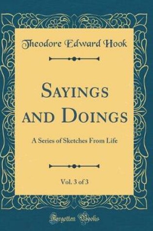 Cover of Sayings and Doings, Vol. 3 of 3: A Series of Sketches From Life (Classic Reprint)