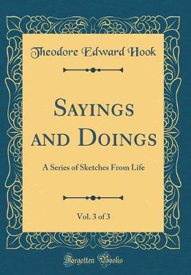 Book cover for Sayings and Doings, Vol. 3 of 3: A Series of Sketches From Life (Classic Reprint)