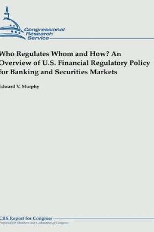 Cover of Who Regulates Whom and How? An Overview of U.S. Financial Regulatory Policy for Banking and Securities Markets