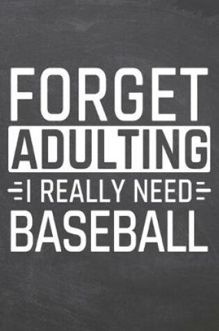 Cover of Forget Adulting I Really Need Baseball