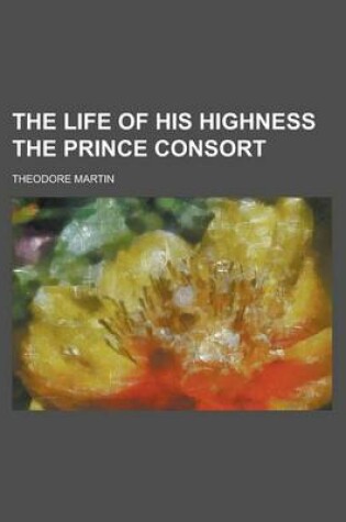 Cover of The Life of His Highness the Prince Consort