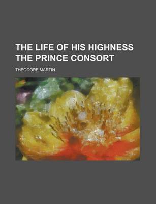 Book cover for The Life of His Highness the Prince Consort