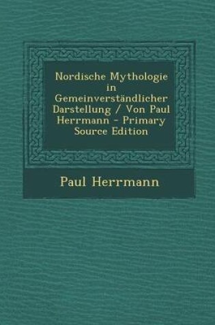 Cover of Nordische Mythologie in Gemeinverstandlicher Darstellung / Von Paul Herrmann - Primary Source Edition