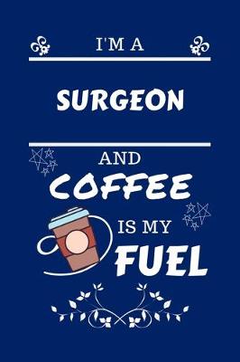 Book cover for I'm A Surgeon And Coffee Is My Fuel