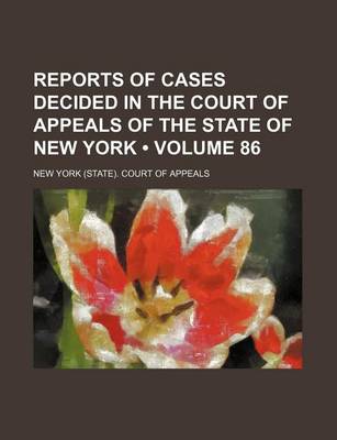 Book cover for Reports of Cases Decided in the Court of Appeals of the State of New York (Volume 86)