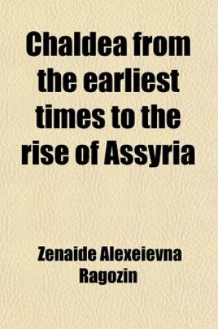 Cover of Chaldea from the Earliest Times to the Rise of Assyria; (Treated as a General Introduction to the Study of Ancient History)