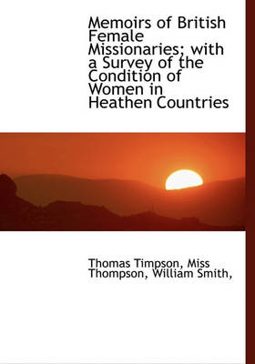 Book cover for Memoirs of British Female Missionaries; With a Survey of the Condition of Women in Heathen Countries