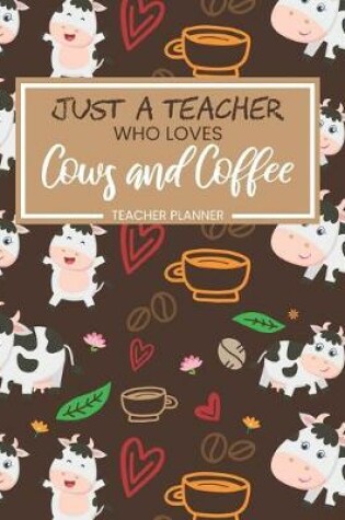 Cover of Teacher Planner Just A Teacher Who Loves Cows And Coffee