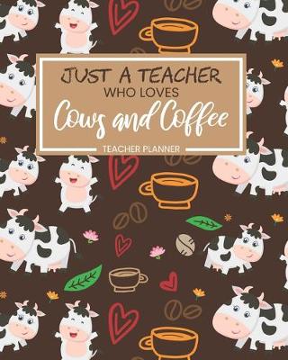 Book cover for Teacher Planner Just A Teacher Who Loves Cows And Coffee