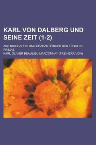 Cover of Karl Von Dalberg Und Seine Zeit; Zur Biographie Und Charakteristik Des Fursten Primas (1-2)