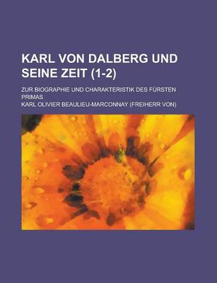 Book cover for Karl Von Dalberg Und Seine Zeit; Zur Biographie Und Charakteristik Des Fursten Primas (1-2)