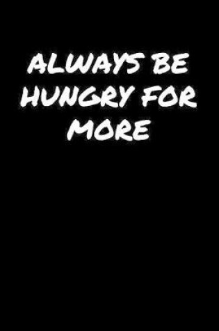 Cover of Always Be Hungry For More