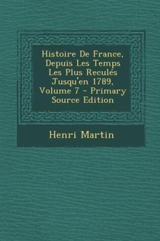 Cover of Histoire de France, Depuis Les Temps Les Plus Recules Jusqu'en 1789, Volume 7 (Primary Source)