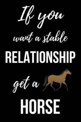 Cover of If You Want A Stable Relationship Get A Horse