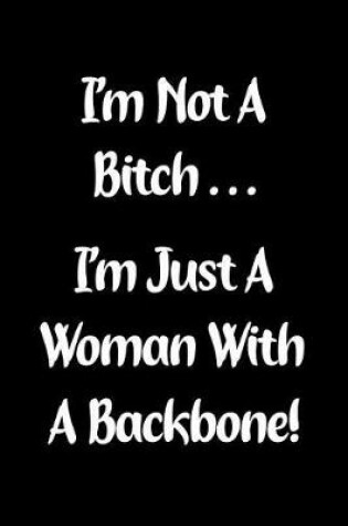 Cover of I'm Not a Bitch... I'm Just a Woman with a Backbone!