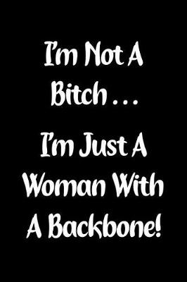 Book cover for I'm Not a Bitch... I'm Just a Woman with a Backbone!