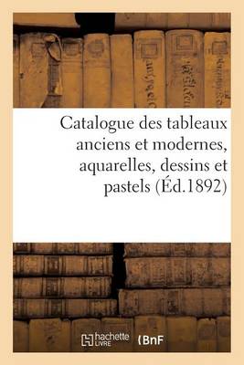 Book cover for Catalogue Des Tableaux Anciens Et Modernes, Aquarelles, Dessins Et Pastels