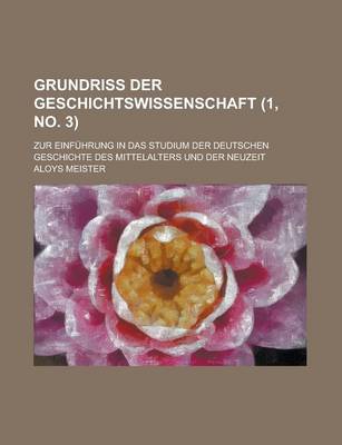 Book cover for Grundriss Der Geschichtswissenschaft; Zur Einfuhrung in Das Studium Der Deutschen Geschichte Des Mittelalters Und Der Neuzeit (1, No. 3 )