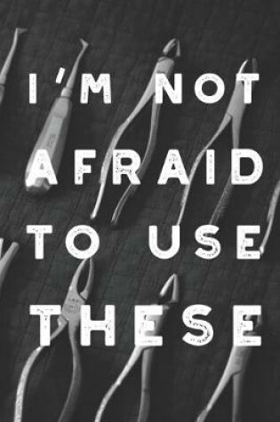 Cover of I'm Not Afraid To Use These