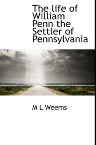 Cover of The Life of William Penn the Settler of Pennsylvania