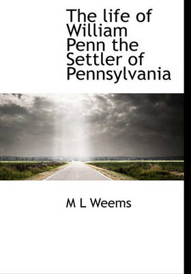 Book cover for The Life of William Penn the Settler of Pennsylvania