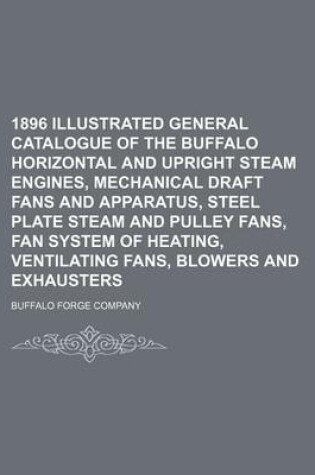 Cover of 1896 Illustrated General Catalogue of the Buffalo Horizontal and Upright Steam Engines, Mechanical Draft Fans and Apparatus, Steel Plate Steam and Pulley Fans, Fan System of Heating, Ventilating Fans, Blowers and Exhausters