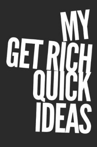 Cover of My Get Rich Quick Ideas