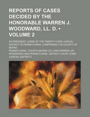 Book cover for Reports of Cases Decided by the Honorable Warren J. Woodward, LL. D. (Volume 2); As President Judge of the Twenty-Third Judicial District in Pennsylva